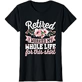 Retirement Women Retired I Worked My Whole Life for This T-Shirt