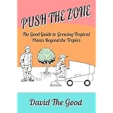 Push the Zone: The Good Guide to Growing Tropical Plants Beyond the Tropics