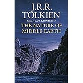 The Nature Of Middle-Earth: A Journey Through J.R.R. Tolkien’s Unpublished Writings on the Stories and History of Middle-Earth