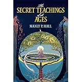 The Secret Teachings of All Ages: An Encyclopedic Outline of Masonic, Hermetic, Qabbalistic and Rosicrucian Symbolical Philos