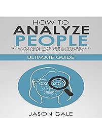 How to Analyze People Quickly, Facial Expressions, Psychology, Body Language, and Behaviors: Ultimate Guide [2 Manuscripts in 1]