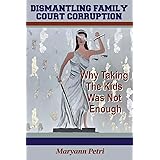 Dismantling Family Court Corruption: Why Taking The Kids Was Not Enough