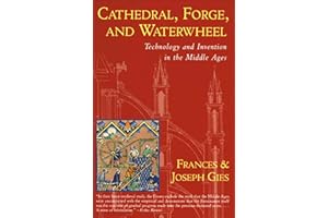 Cathedral, Forge, and Waterwheel: Technology and Invention in the Middle Ages (Medieval Life)