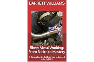 Sheet Metal Working: From Basics to Mastery: A Comprehensive Guide on How to Succeed in the Industry (Craftsman Chronicles: M