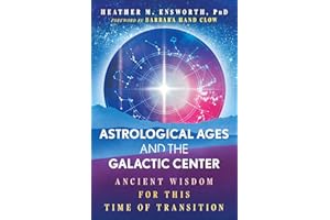 Astrological Ages and the Galactic Center: Ancient Wisdom for This Time of Transition