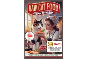 RAW CAT FOOD RECIPES COOKBOOK: A Comprehensive Guide to Natural Purrfect Cuisine, Homemade Diets, and Raw Nutrition for Feline Wellness and Optimal Health