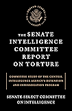 The Senate Intelligence Committee Report on Torture: Committee Study of the Central Intelligence Agency's Detention and Interrogation Program