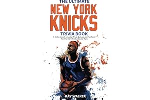 The Ultimate New York Knicks Trivia Book: A Collection of Amazing Trivia Quizzes and Fun Facts for Die-Hard Knickerbocker Fans!