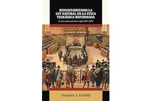 Redescubriendo la Ley Natural en la Etica Teologica Reformada: La etica reformada de los siglos XVI y XVII (Ética y Apologética) (Spanish Edition)