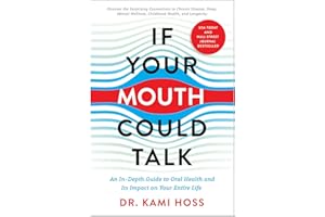 If Your Mouth Could Talk: An In-Depth Guide to Oral Health and Its Impact on Your Entire Life