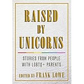 Raised by Unicorns: Stories from People with LGBTQ+ Parents