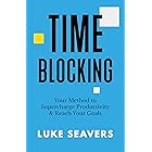 Time-Blocking: Your Method to Supercharge Productivity & Reach Your Goals