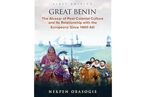 Great Benin: The Alcazar of Post-Colonial Culture and Its Relationship with the Europeans Since 1400 AD