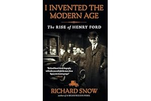 I Invented the Modern Age: The Rise of Henry Ford