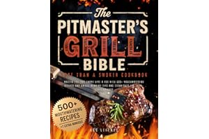 The Pitmaster’s Grill Bible • More Than a Smoker Cookbook: Master Fire and Smoke like a Pro with 500+ Mouthwatering Recipes and Award-Winning Tips and Techniques for Show-Stopping BBQs