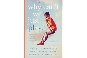 Why Can't We Just Play?: What I Did When I Realized My Kids Were Way Too Busy