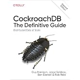 CockroachDB: The Definitive Guide: Distributed Data at Scale