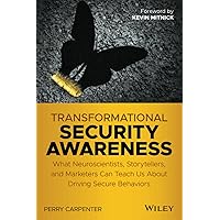 Transformational Security Awareness: What Neuroscientists, Storytellers, and Marketers Can Teach Us About Driving Secure Beha
