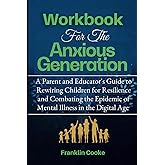 Workbook For The Anxious Generation: A Parent and Educator's Guide to Rewiring Childhood for Resilience and Combating the Epi