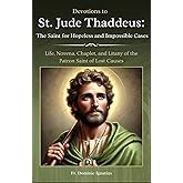 Devotions to St. Jude Thaddeus: The Saint for Hopeless and Impossible Cases: Life, Novena, Chaplet, and Litany of the Patron Saint of Lost Causes (Powerful Catholic Novena Collection for Every Need)
