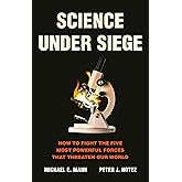 Science Under Siege: How to Fight the Five Most Powerful Forces That Threaten Our World