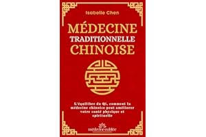 Médecine Traditionnelle Chinoise: L'équilibre du Qi, comment la médecine chinoise peut améliorer votre santé physique et spir