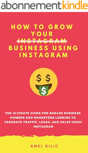 Download How To Grow Your Business Using Instagram: The Ultimate Guide for Badass Business Owners and Marketers Looking to Generate Traffic, Leads, and Sales Using Instagram (English Edition) PDF