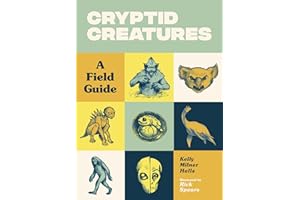 Cryptid Creatures: A Field Guide to 50 Fascinating Beasts (Cryptid Book Series)