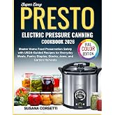 Super Easy Presto Electric Pressure Canning Cookbook 2026: Master Home Food Preservation Safely with USDA-Guided Recipes for Everyday Meals, Pantry Staples, Stocks, Jams and Garden Harvests