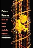 Future Humans: Inside the Science of Our Continuing
