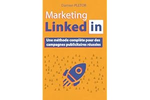 Marketing LinkedIn: Guide complet pour des campagnes publicitaires réussies (French Edition)
