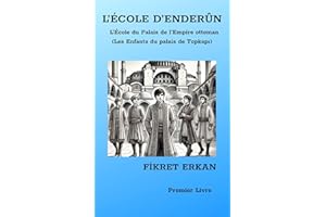 L’ÉCOLE D’ENDERÛN L’École du Palais de l’Empire ottoman (Les Enfants du palais de Topkapı) (French Edition)