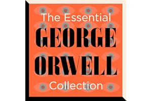 The Essential George Orwell Collection: 1984, Animal Farm, Down and Out in Paris and London, The Road to Wigan Pier, Burmese 