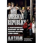 American Republics: A Continental History of the United States, 1783-1850
