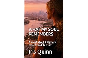 WHAT MY SOUL REMEMBERS: A Novel About A Memory Older Than Life Itself