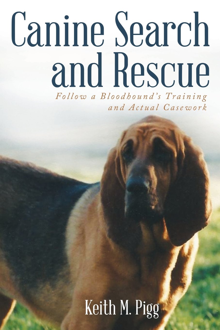 Canine Search and Rescue: Follow a Bloodhound's Training and Actual Case  Work: Keith M. Pigg: 9781491765555: Amazon.com: Books