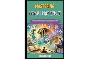 Mastering Legal Tech And AI: Tools, Trends, Innovations, and Transformations That Lawyers, Law Students and Professional Must