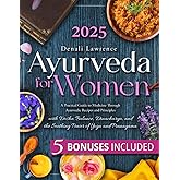 Ayurveda for Women: [2-in-1] A Practical Guide to Medicine Through Ayurvedic Recipes and Principles | Harmonizing Body and Mi