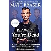 Don't Wait Till You're Dead: Spirits' Advice from the Afterlife