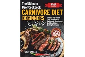 The Ultimate Beef Cookbook for Carnivore Diet Beginners: Delicious High-Protein, Low-Carb Recipes to Build Muscle, Boost Ener