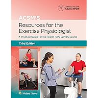 ACSM's Resources for the Exercise Physiologist: A Practical Guide for the Health Fitness Professional (American College of Sp