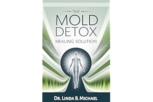 The Mold Detox Healing Solution: A Proven Step-by-Step Guide to Cleanse Your Body, Recover from Lyme, Toxicity, and Chronic I
