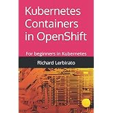 Kubernetes Containers in OpenShift: For beginners in Kubernetes