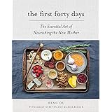 The First Forty Days: The Essential Art of Nourishing the New Mother