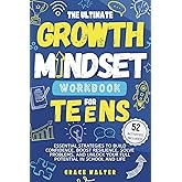 The Ultimate Growth Mindset Workbook for Teens: Essential Strategies to Build Confidence, Boost Resilience, Solve Problems, and Unlock Your Full Potential in School and Life
