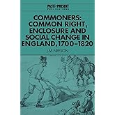 Commoners: Common Right, Enclosure and Social Change in England, 1700–1820 (Past and Present Publications)