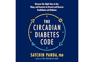 The Circadian Diabetes Code: Discover the Right Time to Eat, Sleep, and Exercise to Prevent and Reverse Prediabetes and Diabe