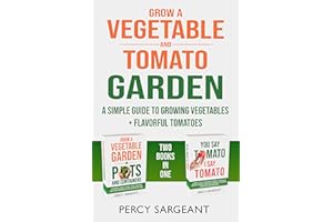 GROW A VEGETABLE AND TOMATO GARDEN: A Simple Guide to Growing Vegetables + Flavorful Tomatoes