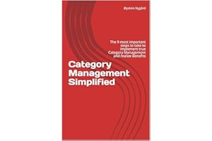 Category Management Simplified: The 9 most important steps to take to implement true Category Management and realize Benefits