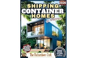 Shipping Container Homes for Beginners: A Practical Step-by-Step Guide to Planning and Building Your Own Affordable, Sustainable, and Customized Container Home